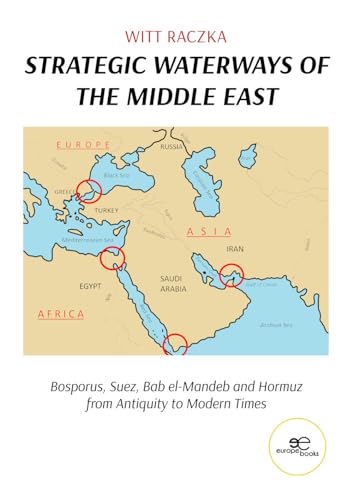 Strategic Waterways of the Middle East: Bosporus, Suez, Bab el-Mandeb and Hormuz from Antiquity to Modern Times (Make Worlds)