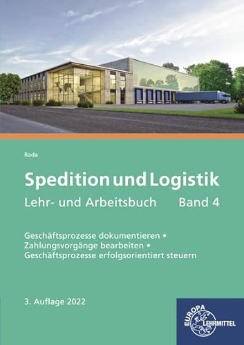 Spedition und Logistik, Lehr- und Arbeitsbuch Band 4: Lernfelder 3, 7: Geschäftsprozesse dokumentieren und Zahlungsvorgänge bearbeiten - Geschäftsprozesse erfolgsorientiert steuern