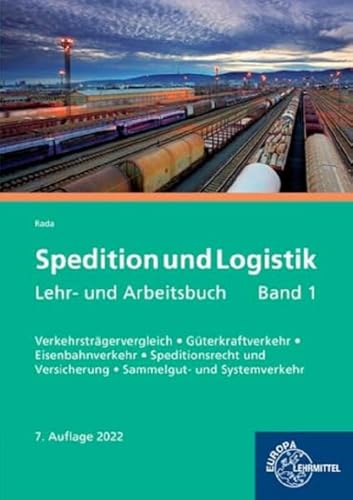 Spedition und Logistik, Lehr- und Arbeitsbuch Band 1: Lernfelder 4-6: Verkehrsträgervergleich, Güterkraftverkehr, Eisenbahnverkehr, Speditionsrecht und Versicherung, Sammelgut- und Systemverkehr von Europa-Lehrmittel