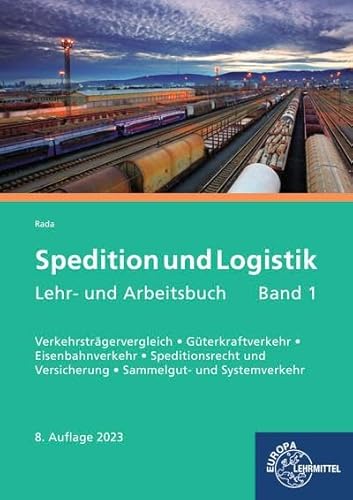 Spedition und Logistik, Lehr- und Arbeitsbuch Band 1: Lernfelder 4-6: Verkehrsträgervergleich, Güterkraftverkehr, Eisenbahnverkehr, Speditionsrecht und Versicherung, Sammelgut- und Systemverkehr von Europa-Lehrmittel