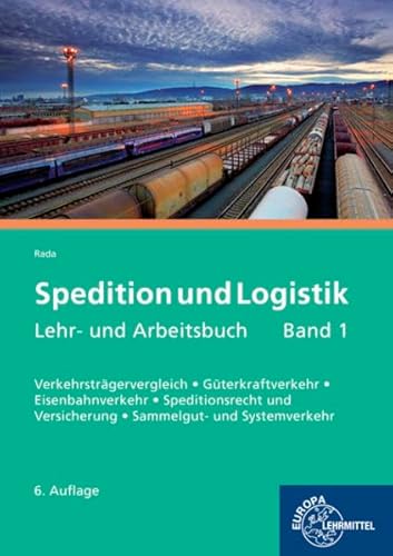 Spedition und Logistik, Lehr- und Arbeitsbuch Band 1: Lernfelder 4-6: Verkehrsträgervergleich, Güterkraftverkehr, Eisenbahnverkehr, Speditionsrecht und Versicherung, Sammelgut- und Systemverkehr