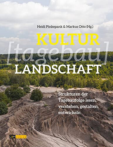 KULTUR[tagebau]LANDSCHAFT: Strukturen der Tagebaufolge lesen, verstehen, gestalten, entwickeln von L + H Verlag Berlin Thies Schröder e.K.