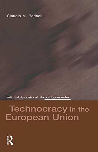 Technocracy in the European Union (Political Dynamics of the Eu Series)