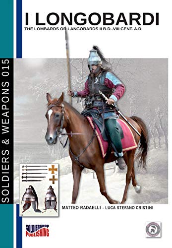 I Longobardi: The Lombards or Longobards II b.C-VIII cent. a.C. (Soldiers, Weapons & Uniforms, Band 15) von Soldiershop