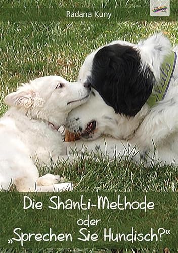 Die Shanti-Methode: oder "Sprechen Sie Hundisch?" Die Shanti-Methode: oder "Sprechen Sie Hundisch?"