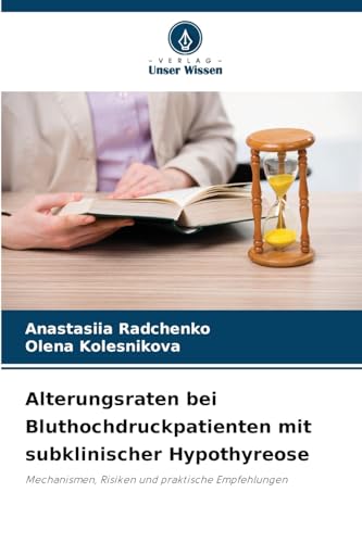 Alterungsraten bei Bluthochdruckpatienten mit subklinischer Hypothyreose: Mechanismen, Risiken und praktische Empfehlungen von Verlag Unser Wissen