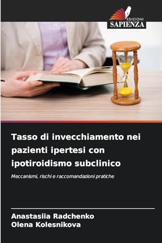 Tasso di invecchiamento nei pazienti ipertesi con ipotiroidismo subclinico: Meccanismi, rischi e raccomandazioni pratiche von Edizioni Sapienza