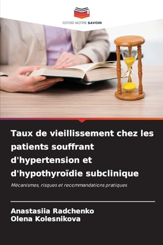 Taux de vieillissement chez les patients souffrant d'hypertension et d'hypothyroïdie subclinique: Mécanismes, risques et recommandations pratiques von Editions Notre Savoir