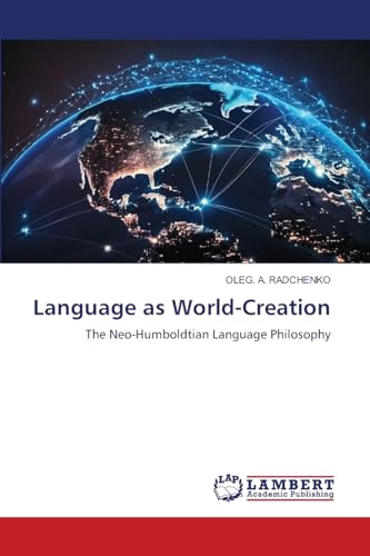 Language as World-Creation: The Neo-Humboldtian Language Philosophy von LAP LAMBERT Academic Publishing