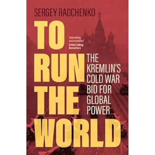 To Run the World: The Kremlin's Cold War Bid for Global Power von Cambridge University Press