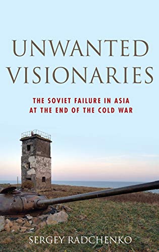 Unwanted Visionaries: The Soviet Failure in Asia at the End of the Cold War (Oxford Studies in International History) von Oxford University Press