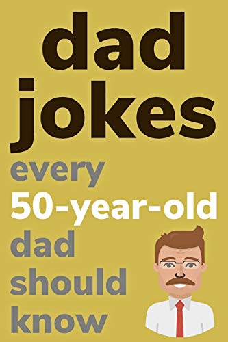 Dad Jokes Every 50 Year Old Dad Should Know: Plus Bonus Try Not To Laugh Game von Independently Published
