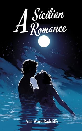 A Sicilian Romance: Psychological Turmoil and Forbidden Love in a World of Gothic Terror A Sicilian Romance: Psychological Turmoil and Forbidden Love in a World of Gothic Terror von Independently published