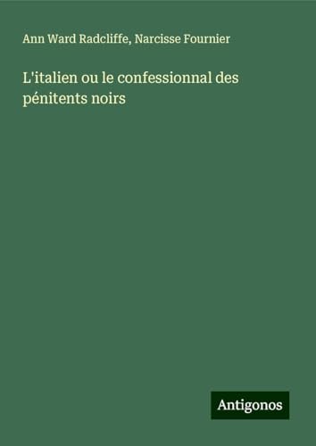 L'italien ou le confessionnal des pénitents noirs L'italien ou le confessionnal des pénitents noirs von Antigonos Verlag