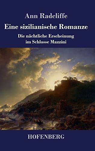 Eine sizilianische Romanze: Die nächtliche Erscheinung im Schlosse Mazzini Eine sizilianische Romanze: Die nächtliche Erscheinung im Schlosse Mazzini von Hofenberg