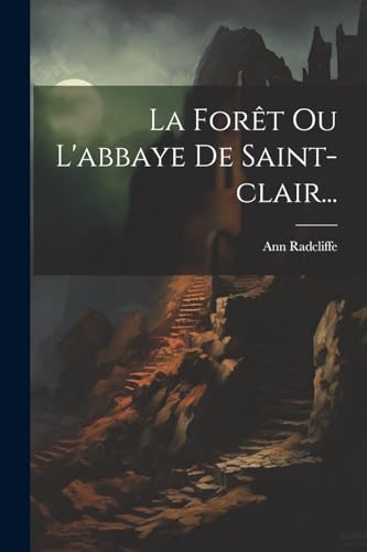 La Forêt Ou L'abbaye De Saint-clair... von Legare Street Press