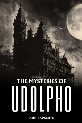 The Mysteries of Udolpho: The 1794 Gothic Romance Classic The Mysteries of Udolpho: The 1794 Gothic Romance Classic