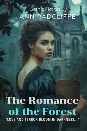 The Romance of the Forest (Illustrated & Annotated): A Gothic Masterpiece By Ann Radcliffe: A Revolutionary Tale of Mystery and Passion with Historical Commentary von Independently published