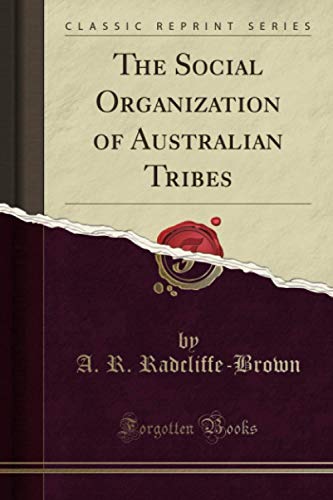 The Social Organization of Australian Tribes (Classic Reprint)