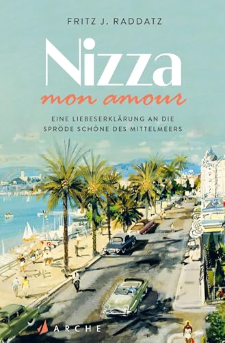 Nizza - mon amour: Eine Liebeserklärung an die spröde Schöne des Mittelmeers (Die kleinen Bücher der Arche) von Arche Literatur Verlag AG