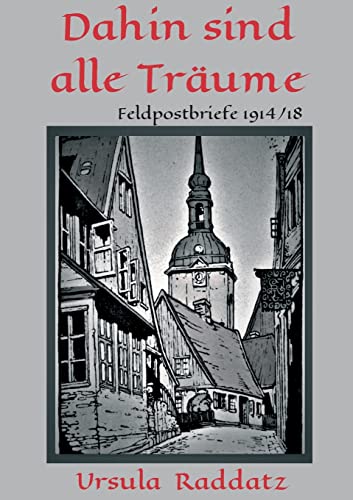 Dahin sind alle Träume: Feldpostbriefe 1914/18 (Historische Romane über die Geschichte Kappelns)