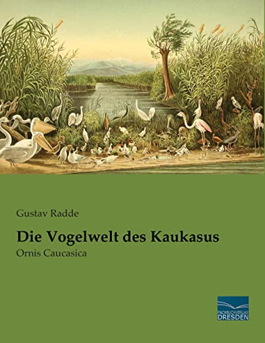 Die Vogelwelt des Kaukasus: Ornis Caucasica