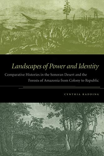 Landscapes of Power and Identity: Comparative Histories In The Sonoran Desert And The Forests Of Amazonia From Colony To Republic von Duke University Press