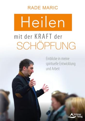 Heilen mit der Kraft der Schöpfung: Einblicke in meine spirituelle Entwicklung und Arbeit von Schirner Verlag