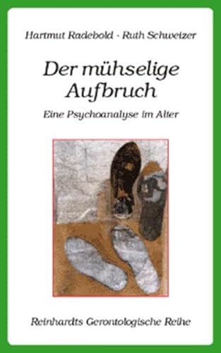 Der mühselige Aufbruch: Eine Psychoanalyse im Alter (Reinhardts Gerontologische Reihe)