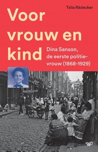 Voor vrouw en kind: Dina Sanson, de eerste politievrouw (1868-1929) von Walburg Pers B.V., Uitgeverij