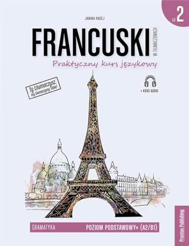 Francuski w tłumaczeniach 2 Gramatyka Poziom podstawowy+ (A2/B1): Praktyczny kurs językowy von Preston Publishing