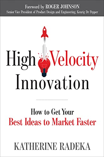 High Velocity Innovation: How to Get Your Best Ideas to Market Faster von Career Press