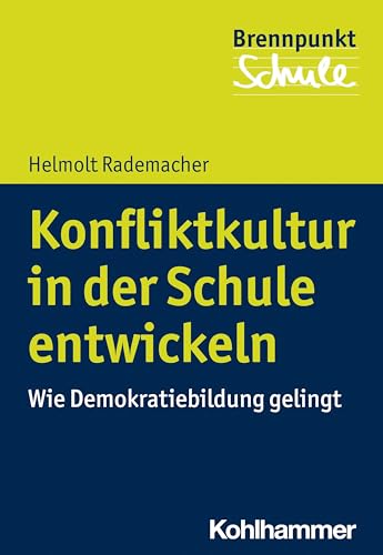 Konfliktkultur in der Schule entwickeln: Wie Demokratiebildung gelingt (Brennpunkt Schule)