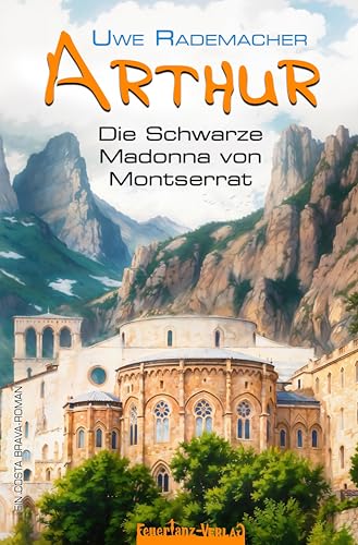 ARTHUR – Die Schwarze Madonna von Montserrat: Ein Costa Brava Roman – spritziger Spanien Krimi mit Urlaubsfeeling in Katalonien und einer Portion Humor (ARTHUR: Ein Costa Brava Roman) von FeuerTanz-Verlag