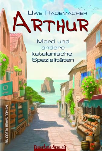 ARTHUR – Mord und andere katalanische Spezialitäten: Spritziger Spanien Krimi mit Urlaubsfeeling in Katalonien und einer Portion Humor: Ein Costa ... Portion Humor (ARTHUR: Ein Costa Brava Roman)