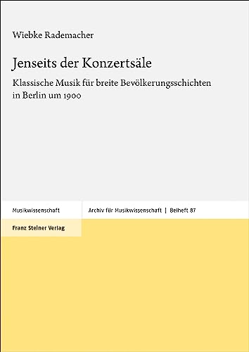 Jenseits der Konzertsäle: Klassische Musik für breite Bevölkerungsschichten in Berlin um 1900 (Archiv für Musikwissenschaft. Beihefte) von Franz Steiner Verlag