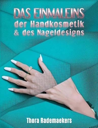 Das Einmaleins DER HANDKOSMETIK & DES NAGELDESIGNS: Teil 1: Ratgeber für Handpflege und Nagelverlängerung, -verstärkung & -verzierung von tredition