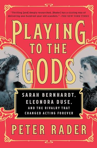 Playing to the Gods: Sarah Bernhardt, Eleonora Duse, and the Rivalry That Changed Acting Forever