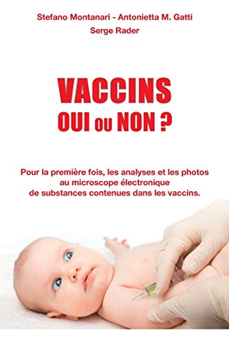 Vaccins - Oui ou Non ?: Pour la première fois, les analyses et les photos au microscope électronique de substances contenues dans les vaccins (Documents)