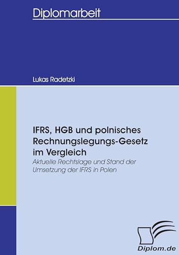 Ifrs, Hgb und polnisches Rechnungslegungs-Gesetz im Vergleich: Aktuelle Rechtslage und Stand der Umsetzung der IFRS in Polen (Diplomica) von Diplomica Verlag