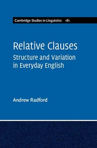 Relative Clauses: Structure and Variation in Everyday English (Cambridge Studies in Linguistics, 161, Band 161)