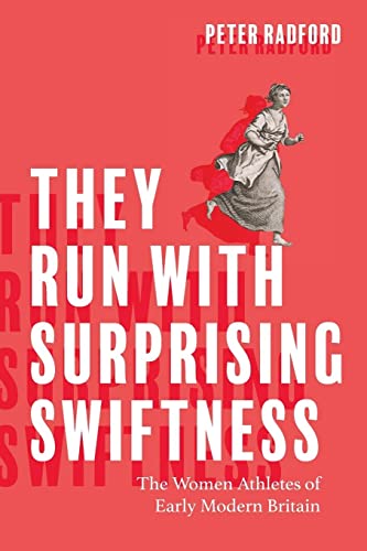 They Run with Surprising Swiftness: The Women Athletes of Early Modern Britain (Peculiar Bodies) von University of Virginia Press