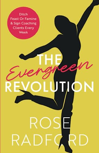 The Evergreen Revolution: Ditch Feast Or Famine & Sign Coaching Clients Every Week