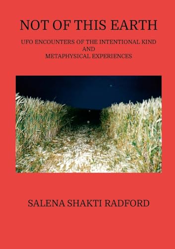 NOT OF THIS EARTH: UFO ENCOUNTERS OF THE INTENTIONAL KIND AND METAPHYSICAL EXPERIENCES von Lulu.com