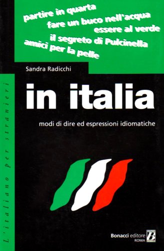 In Italia: Modi DI Dire Ed Espressioni Idiomatiche (L' italiano per stranieri)