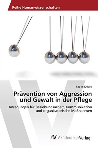 Prävention von Aggression und Gewalt in der Pflege: Anregungen für Beziehungsarbeit, Kommunikation und organisatorische Maßnahmen von AV Akademikerverlag