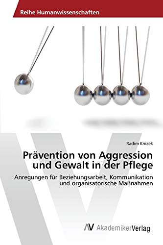 Prävention von Aggression und Gewalt in der Pflege: Anregungen für Beziehungsarbeit, Kommunikation und organisatorische Maßnahmen Prävention von Aggression und Gewalt in der Pflege: Anregungen für Beziehungsarbeit, Kommunikation und organisatorische Maßnahmen