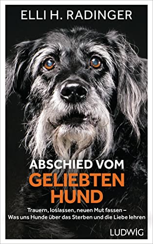 Abschied vom geliebten Hund: Trauern, loslassen, neuen Mut fassen – Was uns Hunde über das Sterben und die Liebe lehren von Ludwig Buchverlag