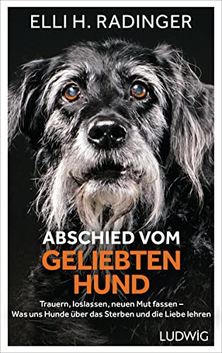 Abschied vom geliebten Hund: Trauern, loslassen, neuen Mut fassen – Was uns Hunde über das Sterben und die Liebe lehren von Ludwig Verlag