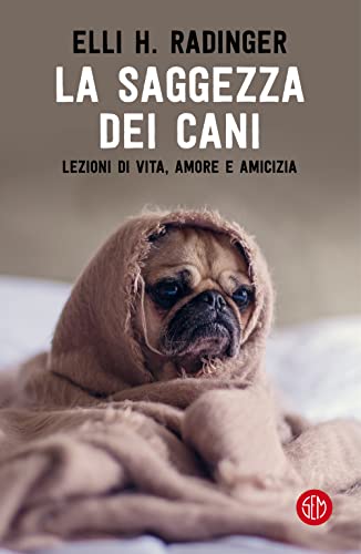 La saggezza dei cani. Lezioni di vita, amore e amicizia